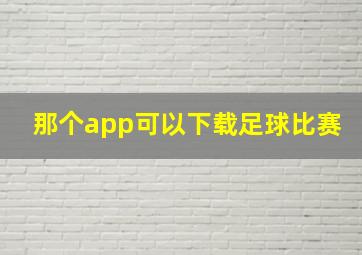 那个app可以下载足球比赛