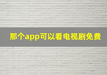 那个app可以看电视剧免费