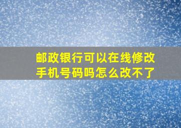 邮政银行可以在线修改手机号码吗怎么改不了