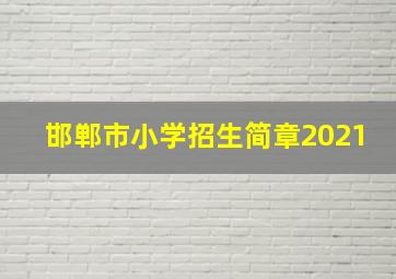 邯郸市小学招生简章2021