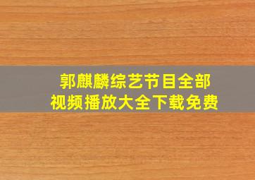 郭麒麟综艺节目全部视频播放大全下载免费