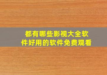 都有哪些影视大全软件好用的软件免费观看