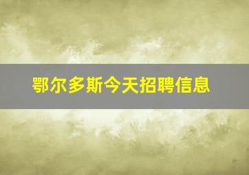 鄂尔多斯今天招聘信息