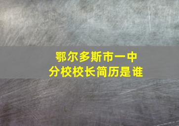 鄂尔多斯市一中分校校长简历是谁