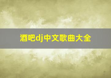 酒吧dj中文歌曲大全