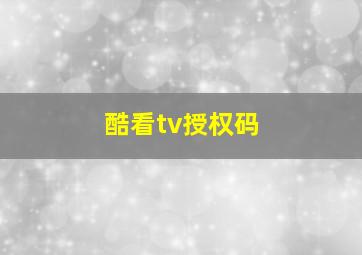 酷看tv授权码