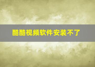 酷酷视频软件安装不了