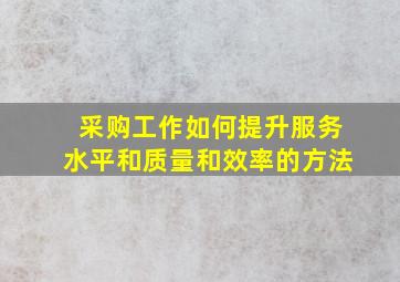 采购工作如何提升服务水平和质量和效率的方法