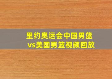 里约奥运会中国男篮vs美国男篮视频回放