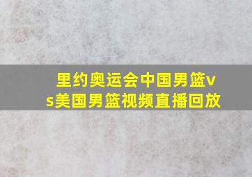 里约奥运会中国男篮vs美国男篮视频直播回放