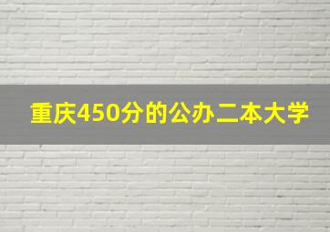 重庆450分的公办二本大学