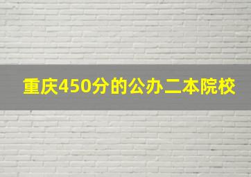 重庆450分的公办二本院校