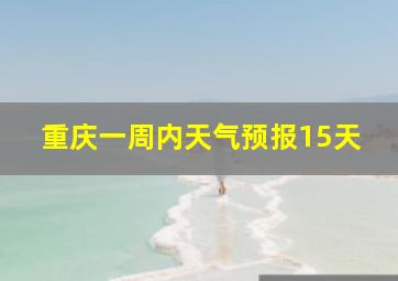 重庆一周内天气预报15天