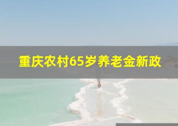 重庆农村65岁养老金新政