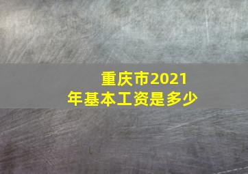 重庆市2021年基本工资是多少