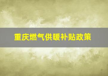 重庆燃气供暖补贴政策