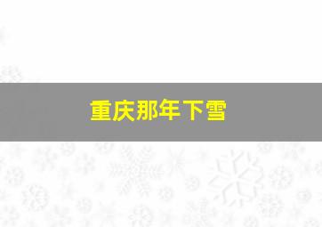 重庆那年下雪