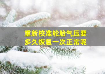 重新校准轮胎气压要多久恢复一次正常呢