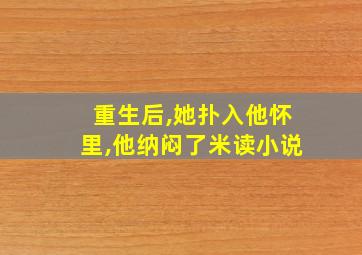 重生后,她扑入他怀里,他纳闷了米读小说