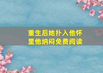 重生后她扑入他怀里他纳闷免费阅读