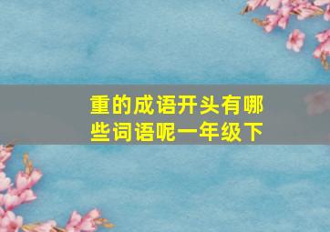 重的成语开头有哪些词语呢一年级下