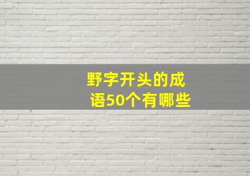 野字开头的成语50个有哪些