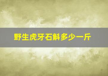 野生虎牙石斛多少一斤