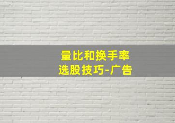 量比和换手率选股技巧-广告