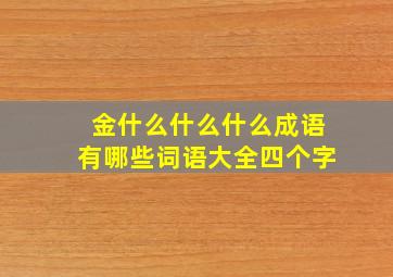 金什么什么什么成语有哪些词语大全四个字