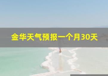 金华天气预报一个月30天