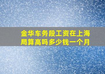 金华车务段工资在上海局算高吗多少钱一个月