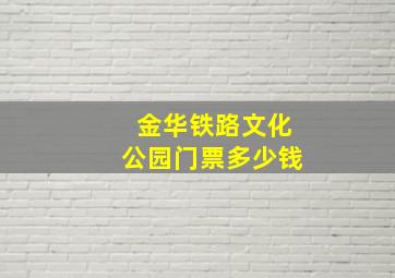 金华铁路文化公园门票多少钱