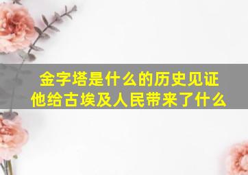 金字塔是什么的历史见证他给古埃及人民带来了什么