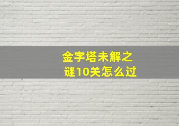 金字塔未解之谜10关怎么过