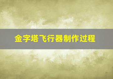 金字塔飞行器制作过程