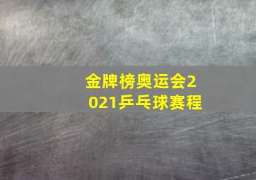 金牌榜奥运会2021乒乓球赛程