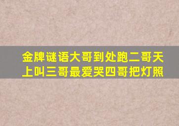 金牌谜语大哥到处跑二哥天上叫三哥最爱哭四哥把灯照