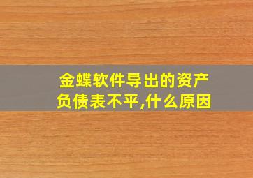 金蝶软件导出的资产负债表不平,什么原因