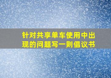 针对共享单车使用中出现的问题写一则倡议书