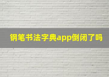 钢笔书法字典app倒闭了吗