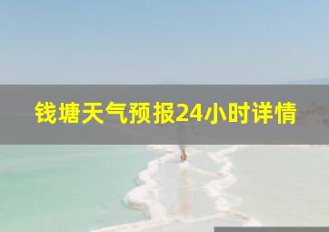 钱塘天气预报24小时详情