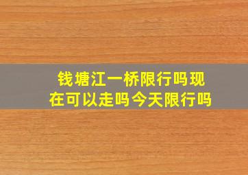 钱塘江一桥限行吗现在可以走吗今天限行吗