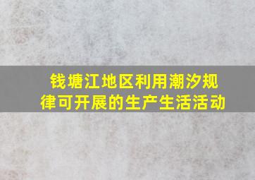 钱塘江地区利用潮汐规律可开展的生产生活活动