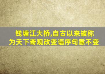 钱塘江大桥,自古以来被称为天下奇观改变语序句意不变