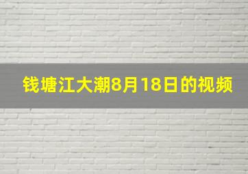 钱塘江大潮8月18日的视频