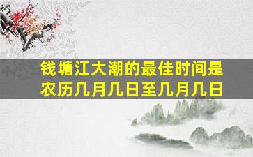 钱塘江大潮的最佳时间是农历几月几日至几月几日