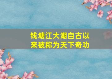 钱塘江大潮自古以来被称为天下奇功