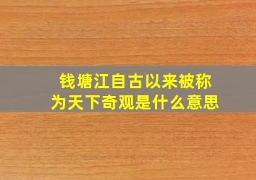 钱塘江自古以来被称为天下奇观是什么意思