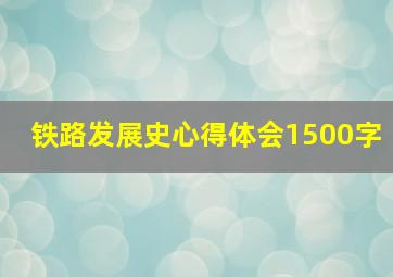 铁路发展史心得体会1500字