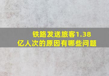 铁路发送旅客1.38亿人次的原因有哪些问题